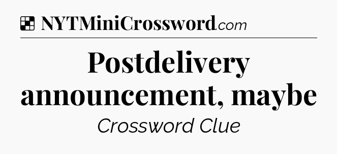 Solution: Postdelivery announcement, maybe - NYT Crossword
