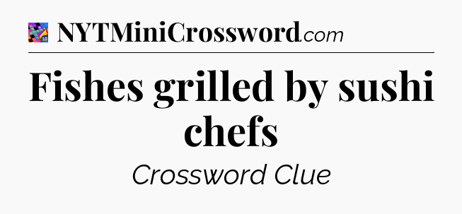 Fishes grilled by sushi chefs Crossword Clue