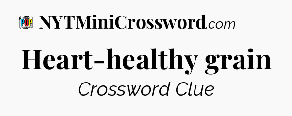 Heart-healthy grain Crossword Clue