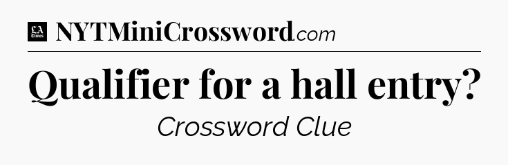 Qualifier for a hall entry - LA Times Crossword