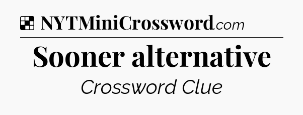 Solution: Sooner alternative - NYT Crossword