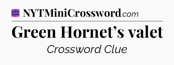 Green Hornet’s valet - Thomas Joseph Crossword