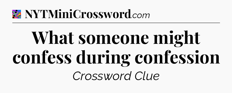 What someone might confess during confession Crossword Clue