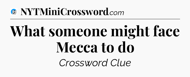 What someone might face Mecca to do Crossword Clue