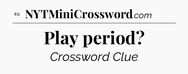 Play period - WSJ Crossword
