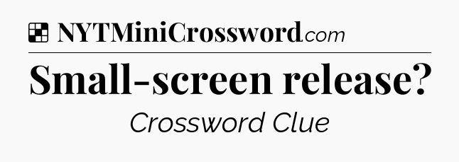Solution: Small-screen release - NYT Crossword
