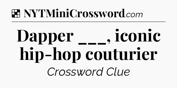 Solution: Dapper ___, iconic hip-hop couturier - NYT Crossword