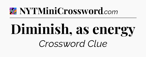 Diminish, as energy Crossword Clue