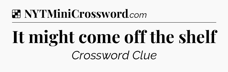 Solution: It might come off the shelf - NYT Crossword