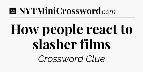 How people react to slasher films - LA Times Crossword
