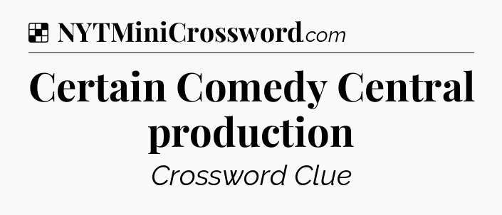 Solution: Certain Comedy Central production - NYT Crossword