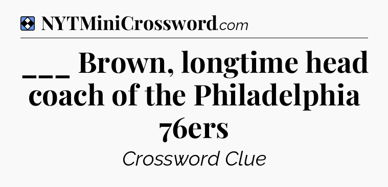 Solution: ___ Brown, longtime head coach of the Philadelphia 76ers - NYT Mini Crossword