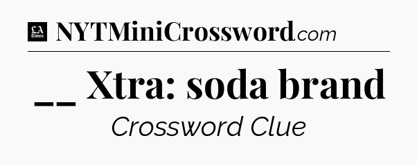 __ Xtra: soda brand - LA Times Crossword