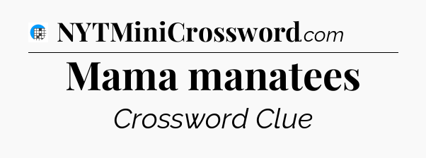 Mama manatees Crossword Clue