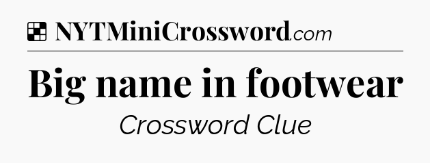 Solution: Big name in footwear - NYT Crossword