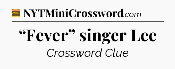 “Fever” singer Lee - Eugene Sheffer Crossword