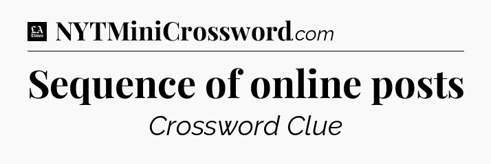Sequence of online posts - LA Times Crossword