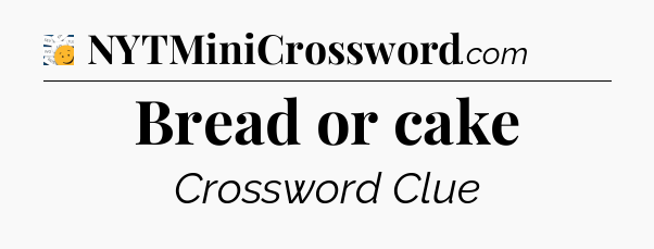 Bread or cake - 7 Little Words