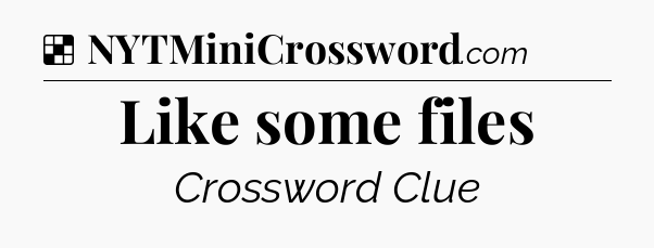Solution: Like some files - NYT Crossword