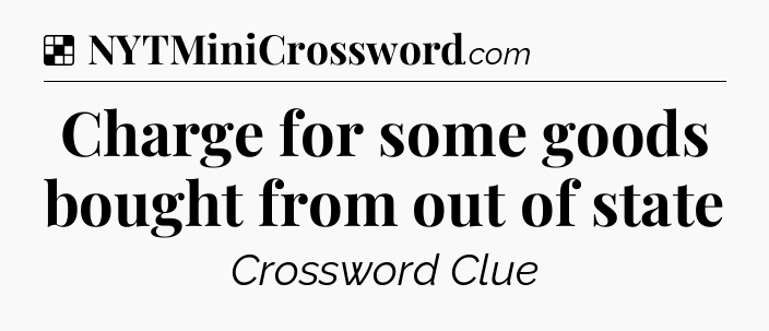 Solution: Charge for some goods bought from out of state - NYT Crossword