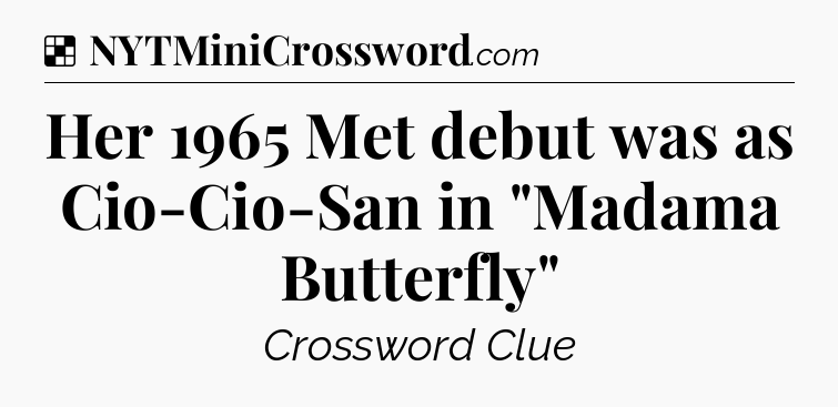 Solution: Her 1965 Met debut was as Cio-Cio-San in 