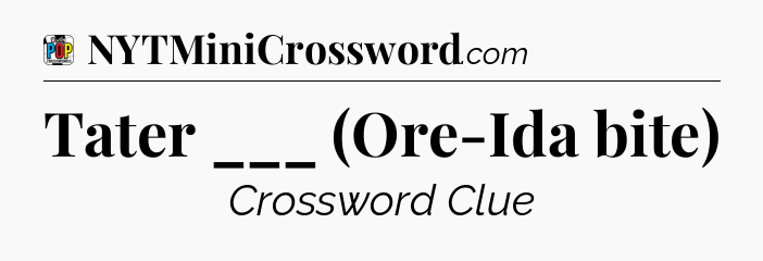 Tater ___ (Ore-Ida bite) Crossword Clue