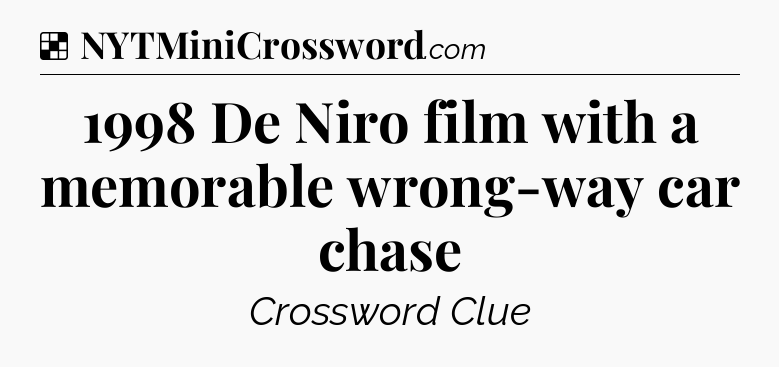 Solution: 1998 De Niro film with a memorable wrong-way car chase - NYT Crossword