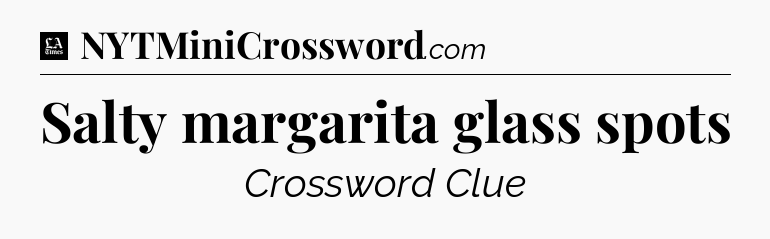 Salty margarita glass spots - LA Times Crossword