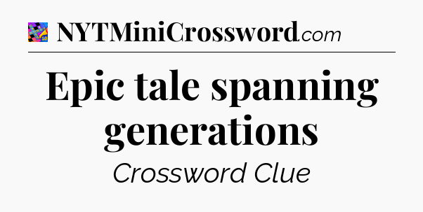 Epic tale spanning generations Crossword Clue