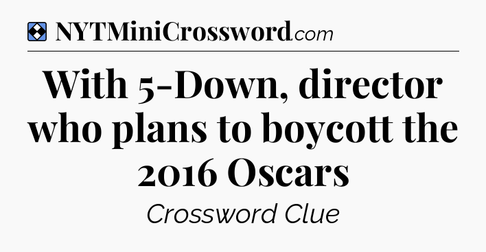 Solution: With 5-Down, director who plans to boycott the 2016 Oscars - NYT Mini Crossword
