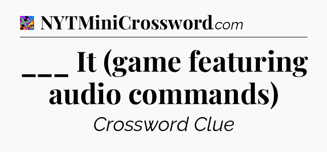 ___ It (game featuring audio commands) Crossword Clue