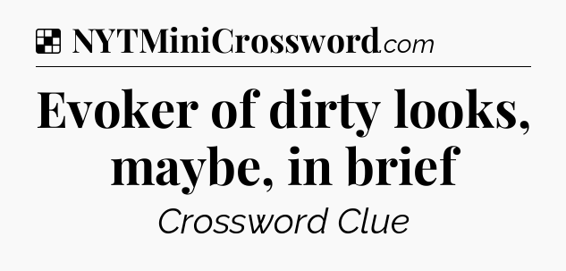 Solution: Evoker of dirty looks, maybe, in brief - NYT Crossword