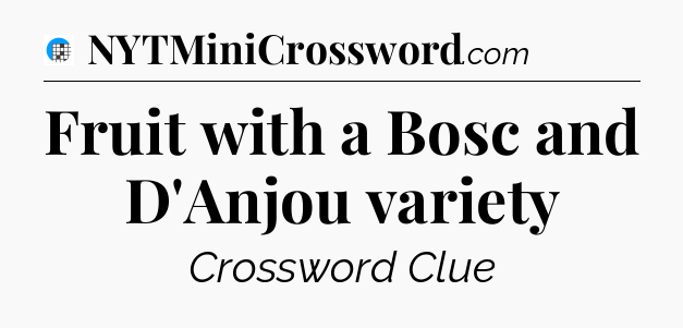 Fruit with a Bosc and D'Anjou variety Crossword Clue