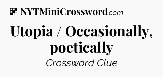 Solution: Utopia / Occasionally, poetically - NYT Crossword