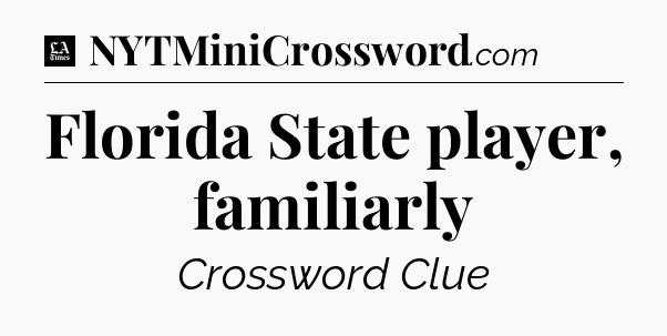 Florida State player, familiarly - LA Times Crossword