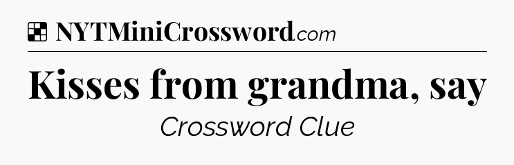Solution: Kisses from grandma, say - NYT Crossword