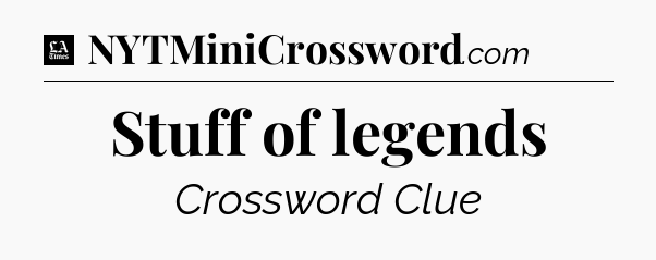 Stuff of legends - LA Times Crossword