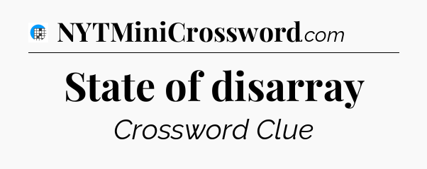State of disarray Crossword Clue