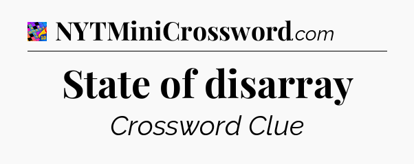 State of disarray Crossword Clue