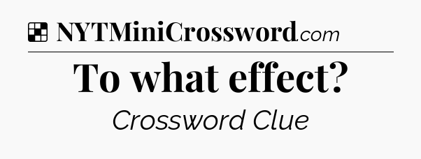 Solution: To what effect - NYT Crossword