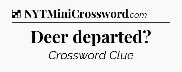 Solution: Deer departed - NYT Crossword