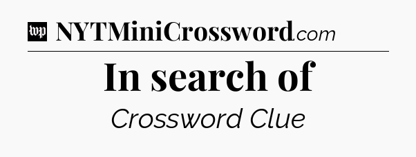 In search of Crossword Clue