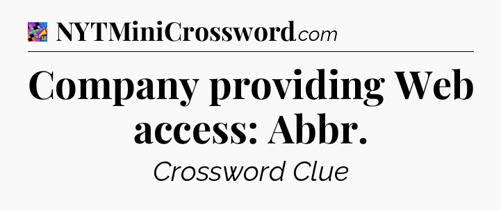 Company providing Web access: Abbr Crossword Clue