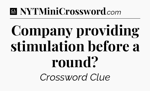 Company providing stimulation before a round - LA Times Crossword