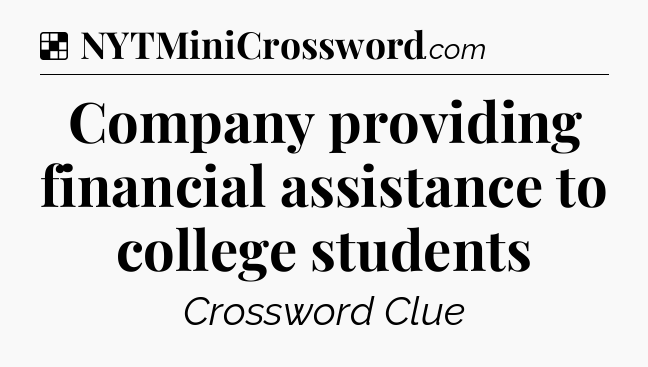 Solution: Company providing financial assistance to college students - NYT Crossword