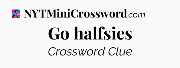 Go halfsies Crossword Clue