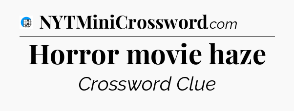 Horror movie haze Crossword Clue