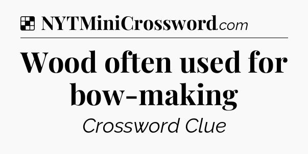 Solution: Wood often used for bow-making - NYT Crossword
