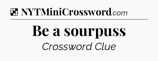 Solution: Be a sourpuss - NYT Crossword