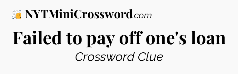 Failed to pay off one's loan - 7 Little Words